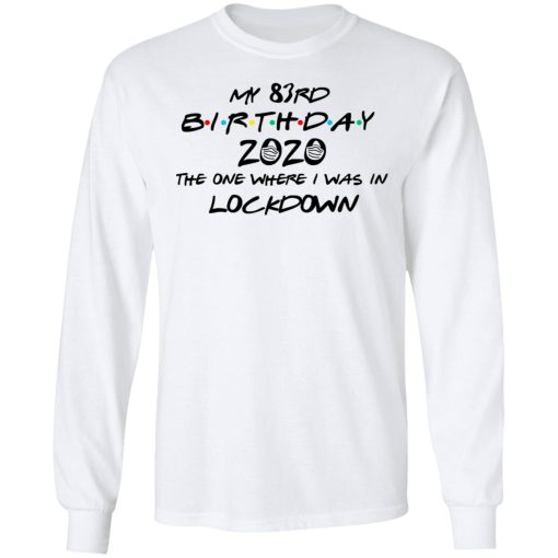 My 83rd Birthday 2020 The One Where I Was In Lockdown T-Shirts, Hoodies, Long Sleeve 15