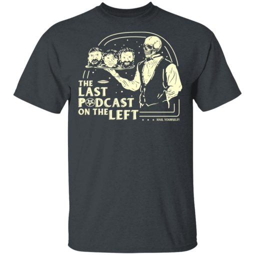 The Last Podcast On The Left Hail Yourself T-Shirts, Hoodies, Long Sleeve 4