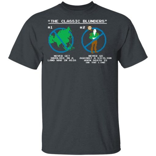 The Classic Blunders Never Get Involved In A Land War In Asia Never Go Against A Sicilian When Death Is On The Line T-Shirts, Hoodies, Long Sleeve 3