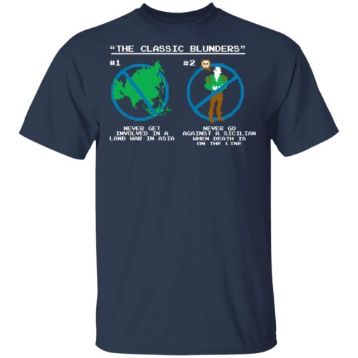 The Classic Blunders Never Get Involved In A Land War In Asia Never Go Against A Sicilian When Death Is On The Line T-Shirts, Hoodies, Long Sleeve 5