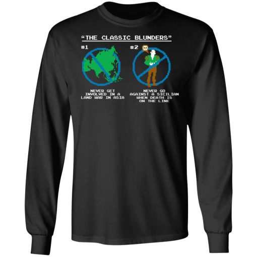 The Classic Blunders Never Get Involved In A Land War In Asia Never Go Against A Sicilian When Death Is On The Line T-Shirts, Hoodies, Long Sleeve 17
