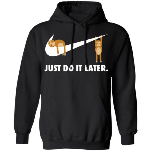 Sloth Just Do It Later T-Shirts, Hoodies, Long Sleeve 19