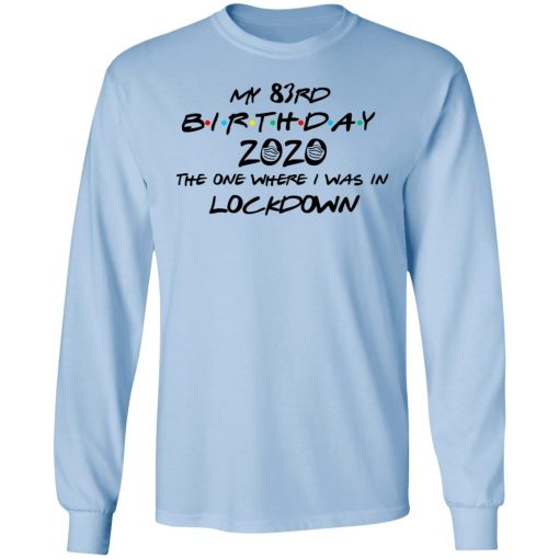 My 83rd Birthday 2020 The One Where I Was In Lockdown T-Shirts, Hoodies, Long Sleeve 17
