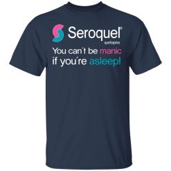 Seroquel Quetiapina You Can't Be Manic If You're Asleep T-Shirts, Hoodies, Long Sleeve 29