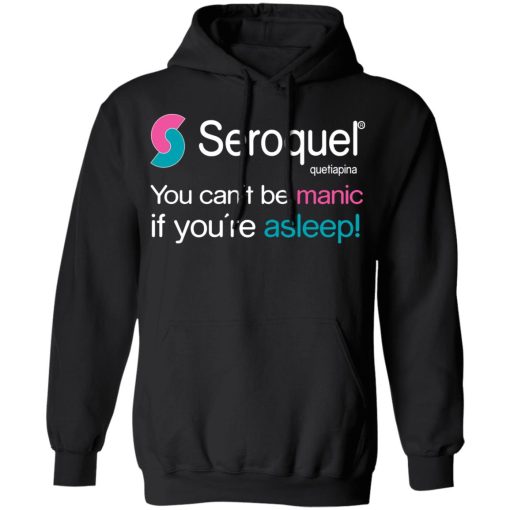 Seroquel Quetiapina You Can't Be Manic If You're Asleep T-Shirts, Hoodies, Long Sleeve 19