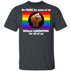 No Pride For Some Of Us Without Liberation For All Of Us T-Shirts, Hoodies, Long Sleeve 28