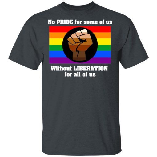 No Pride For Some Of Us Without Liberation For All Of Us T-Shirts, Hoodies, Long Sleeve 3