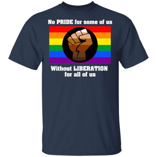 No Pride For Some Of Us Without Liberation For All Of Us T-Shirts, Hoodies, Long Sleeve 6