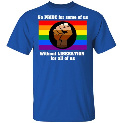 No Pride For Some Of Us Without Liberation For All Of Us T-Shirts, Hoodies, Long Sleeve 7