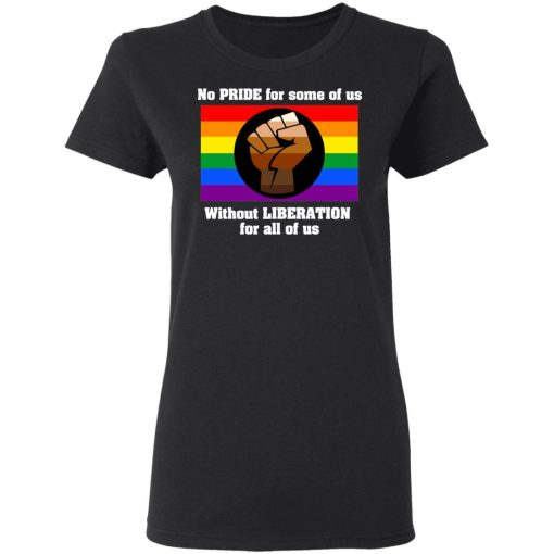 No Pride For Some Of Us Without Liberation For All Of Us T-Shirts, Hoodies, Long Sleeve 10