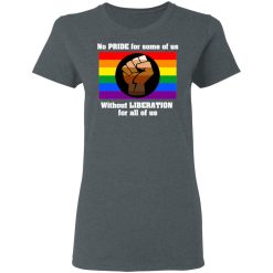 No Pride For Some Of Us Without Liberation For All Of Us T-Shirts, Hoodies, Long Sleeve 36