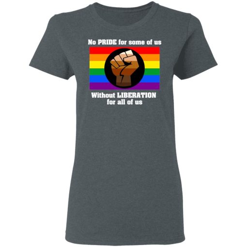 No Pride For Some Of Us Without Liberation For All Of Us T-Shirts, Hoodies, Long Sleeve 12