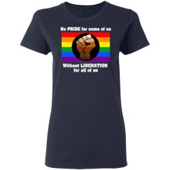 No Pride For Some Of Us Without Liberation For All Of Us T-Shirts, Hoodies, Long Sleeve 38