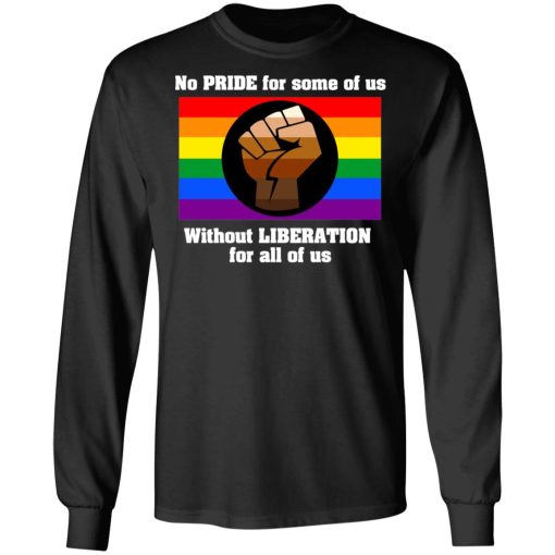 No Pride For Some Of Us Without Liberation For All Of Us T-Shirts, Hoodies, Long Sleeve 17