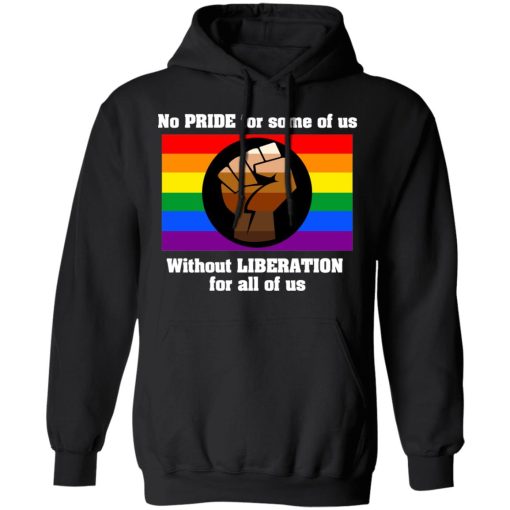 No Pride For Some Of Us Without Liberation For All Of Us T-Shirts, Hoodies, Long Sleeve 20
