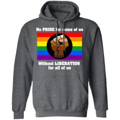 No Pride For Some Of Us Without Liberation For All Of Us T-Shirts, Hoodies, Long Sleeve 47