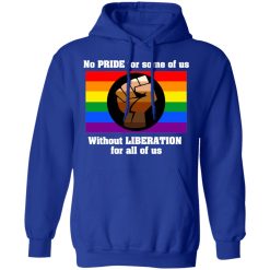 No Pride For Some Of Us Without Liberation For All Of Us T-Shirts, Hoodies, Long Sleeve 49