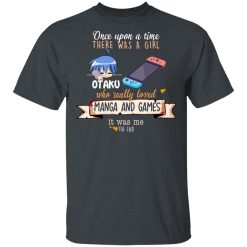 Once Upon A Time There Was A Girl Who Really Loved Manga And Games It Was Me Otaku T-Shirts, Hoodies, Long Sleeve 27