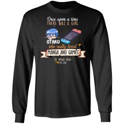 Once Upon A Time There Was A Girl Who Really Loved Manga And Games It Was Me Otaku T-Shirts, Hoodies, Long Sleeve 42