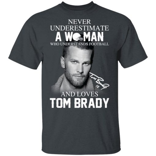 Never Underestimate A Woman Who Understands Football And Loves Tom Brady T-Shirts, Hoodies, Long Sleeve 4