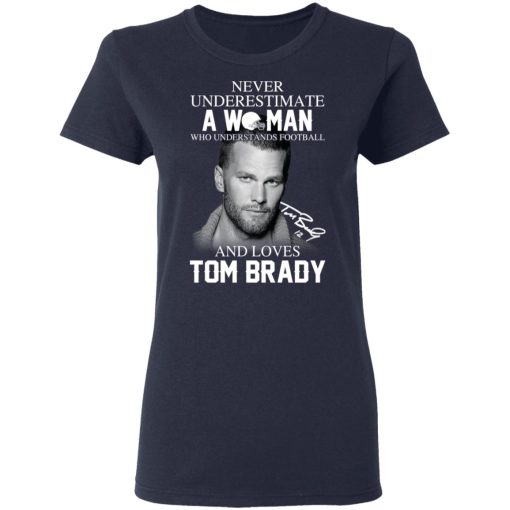 Never Underestimate A Woman Who Understands Football And Loves Tom Brady T-Shirts, Hoodies, Long Sleeve 14