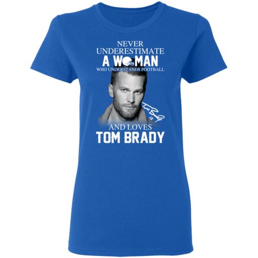 Never Underestimate A Woman Who Understands Football And Loves Tom Brady T-Shirts, Hoodies, Long Sleeve 16