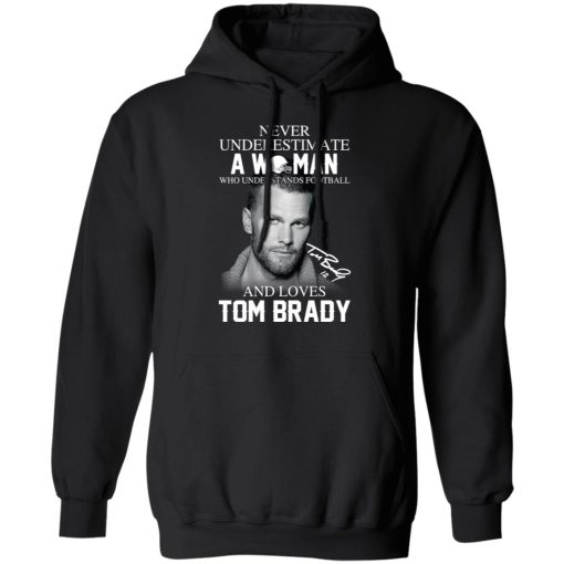 Never Underestimate A Woman Who Understands Football And Loves Tom Brady T-Shirts, Hoodies, Long Sleeve 20