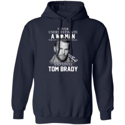 Never Underestimate A Woman Who Understands Football And Loves Tom Brady T-Shirts, Hoodies, Long Sleeve 45