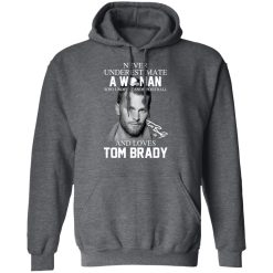 Never Underestimate A Woman Who Understands Football And Loves Tom Brady T-Shirts, Hoodies, Long Sleeve 47