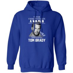 Never Underestimate A Woman Who Understands Football And Loves Tom Brady T-Shirts, Hoodies, Long Sleeve 50