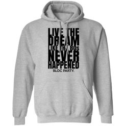 Live The Dream Like The 80s Never Happened Bloc Party T-Shirts, Hoodies, Long Sleeve 41