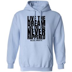 Live The Dream Like The 80s Never Happened Bloc Party T-Shirts, Hoodies, Long Sleeve 45