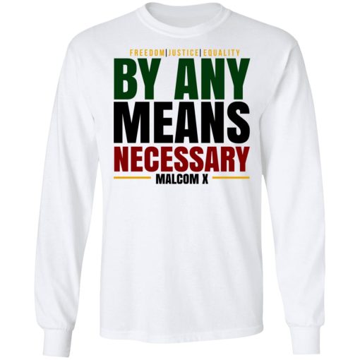 Freedom Justice Equality By Any Means Necessary Malcom X T-Shirts, Hoodies, Long Sleeve 15