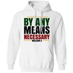 Freedom Justice Equality By Any Means Necessary Malcom X T-Shirts, Hoodies, Long Sleeve 43