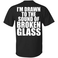Crowbar I'm Drawn To The Sound Of Broken Glass T-Shirts, Hoodies, Long Sleeve 54