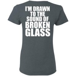 Crowbar I'm Drawn To The Sound Of Broken Glass T-Shirts, Hoodies, Long Sleeve 74