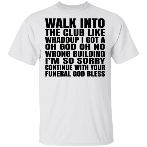 What Into The Club Like Whaddup I Got A Oh God Oh No Wrong Building T-Shirts, Hoodies, Long Sleeve 3