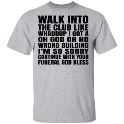 What Into The Club Like Whaddup I Got A Oh God Oh No Wrong Building T-Shirts, Hoodies, Long Sleeve 27