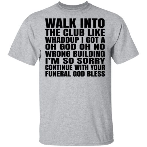 What Into The Club Like Whaddup I Got A Oh God Oh No Wrong Building T-Shirts, Hoodies, Long Sleeve 5