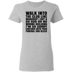 What Into The Club Like Whaddup I Got A Oh God Oh No Wrong Building T-Shirts, Hoodies, Long Sleeve 33