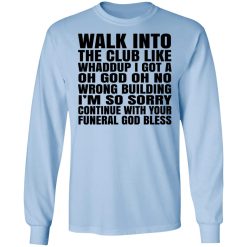 What Into The Club Like Whaddup I Got A Oh God Oh No Wrong Building T-Shirts, Hoodies, Long Sleeve 39