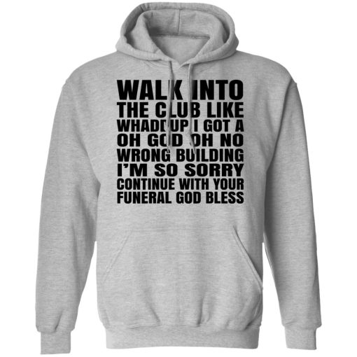 What Into The Club Like Whaddup I Got A Oh God Oh No Wrong Building T-Shirts, Hoodies, Long Sleeve 19