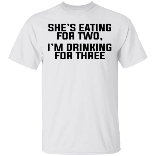She's Eating For Two I'm Drinking For Three T-Shirts, Hoodies, Long Sleeve 4
