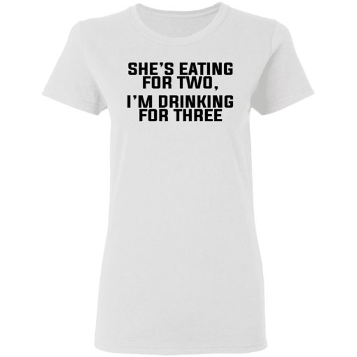 She's Eating For Two I'm Drinking For Three T-Shirts, Hoodies, Long Sleeve 9
