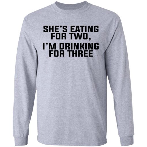 She's Eating For Two I'm Drinking For Three T-Shirts, Hoodies, Long Sleeve 14