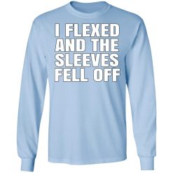 I Flexed And The Sleeves Fell Off T-Shirts, Hoodies, Long Sleeve 24