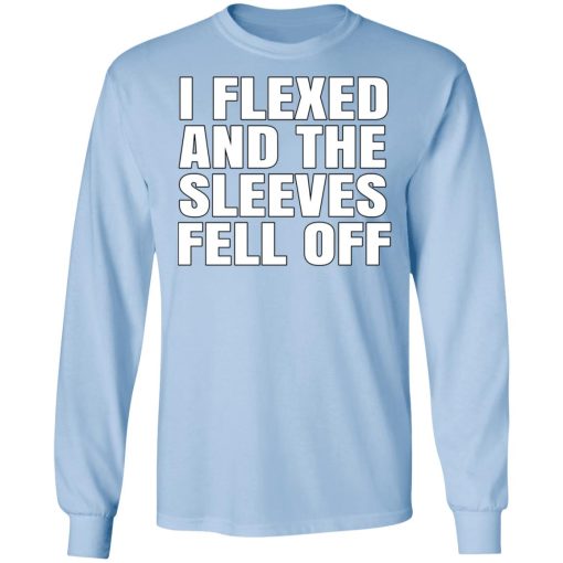 I Flexed And The Sleeves Fell Off T-Shirts, Hoodies, Long Sleeve 9