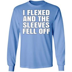 I Flexed And The Sleeves Fell Off T-Shirts, Hoodies, Long Sleeve 25