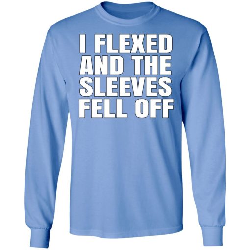 I Flexed And The Sleeves Fell Off T-Shirts, Hoodies, Long Sleeve 12