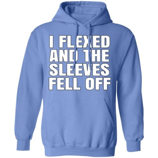 I Flexed And The Sleeves Fell Off T-Shirts, Hoodies, Long Sleeve 14